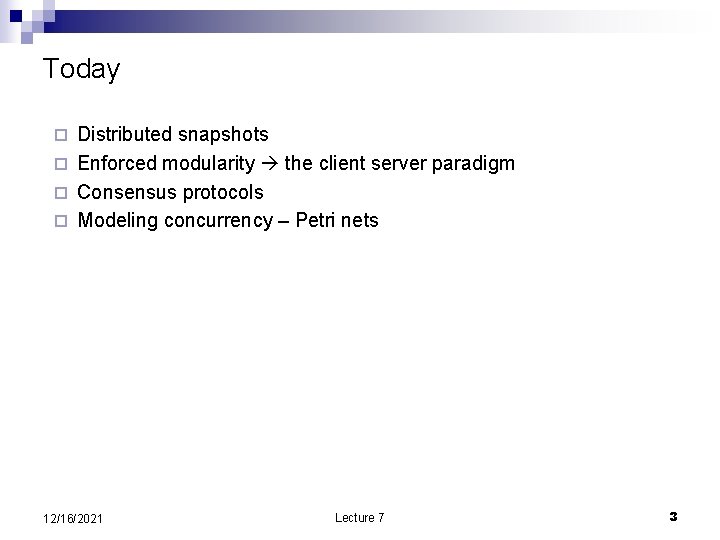 Today Distributed snapshots ¨ Enforced modularity the client server paradigm ¨ Consensus protocols ¨