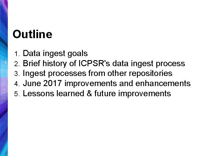 Outline 1. 2. 3. 4. 5. Data ingest goals Brief history of ICPSR's data