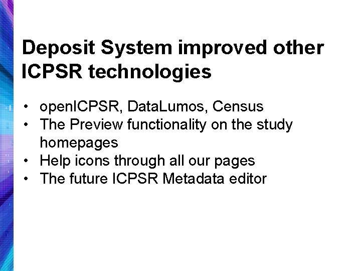 Deposit System improved other ICPSR technologies • open. ICPSR, Data. Lumos, Census • The