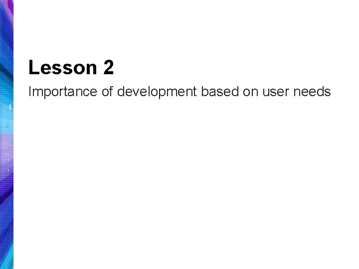 Lesson 2 Importance of development based on user needs 