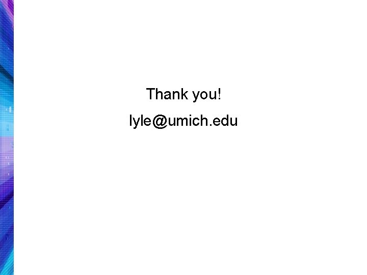 Thank you! lyle@umich. edu 