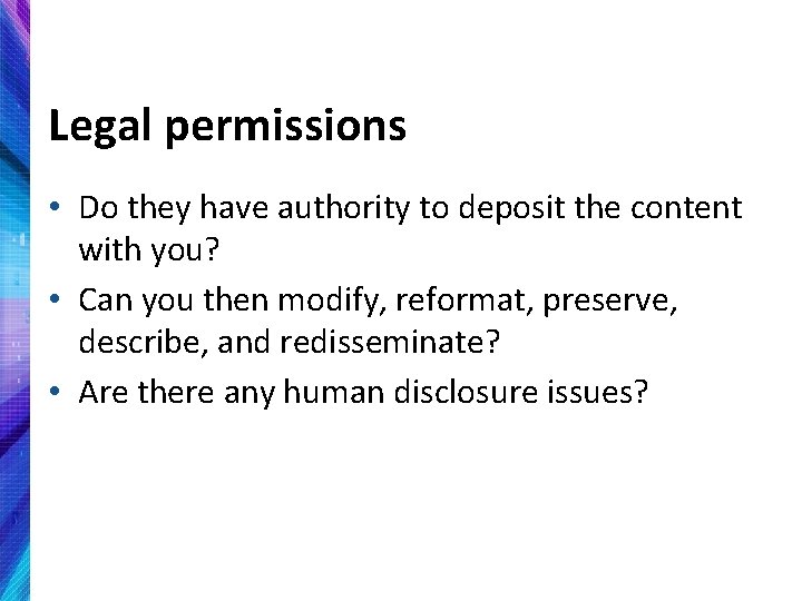 Legal permissions • Do they have authority to deposit the content with you? •