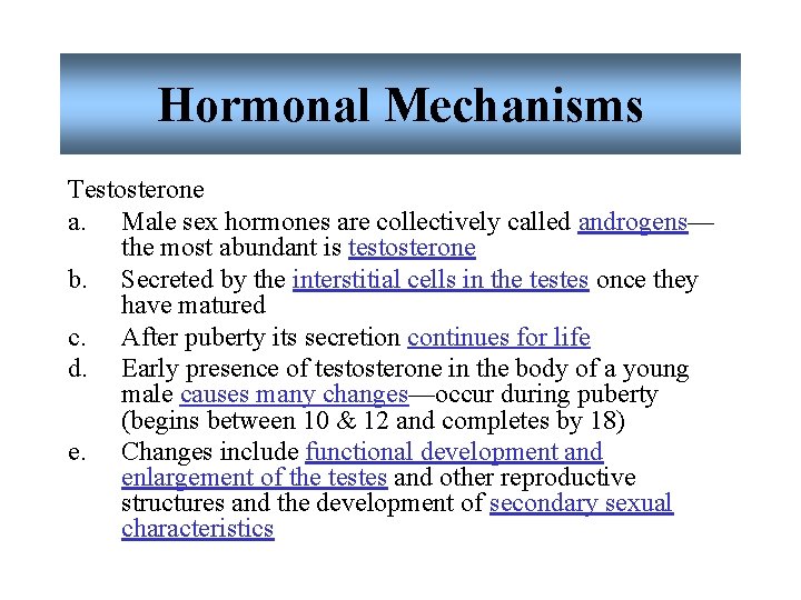 Hormonal Mechanisms Testosterone a. Male sex hormones are collectively called androgens— the most abundant Hormonal Mechanisms Testosterone a. Male sex hormones are collectively called androgens— the most abundant