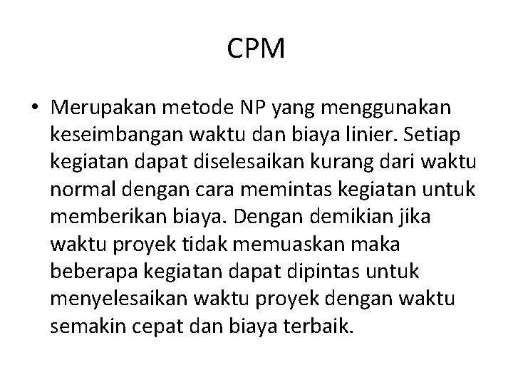 CPM • Merupakan metode NP yang menggunakan keseimbangan waktu dan biaya linier. Setiap kegiatan