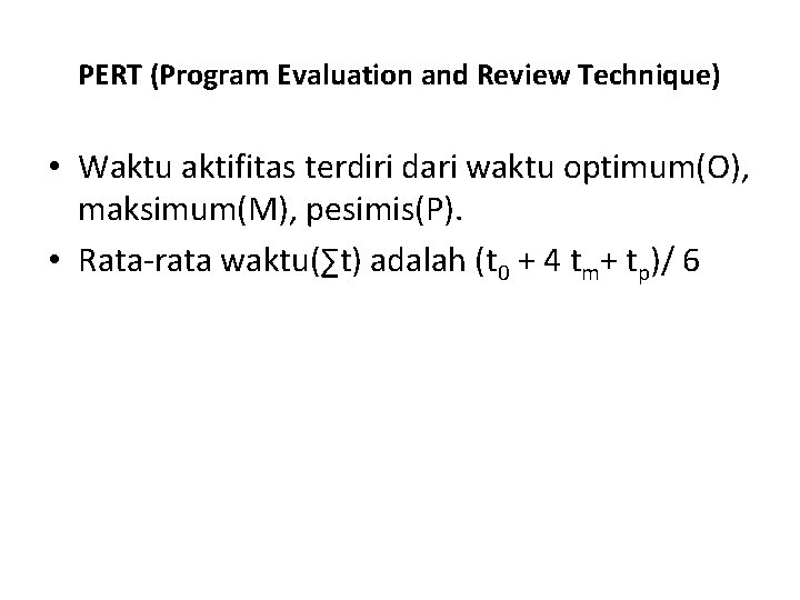 PERT (Program Evaluation and Review Technique) • Waktu aktifitas terdiri dari waktu optimum(O), maksimum(M),