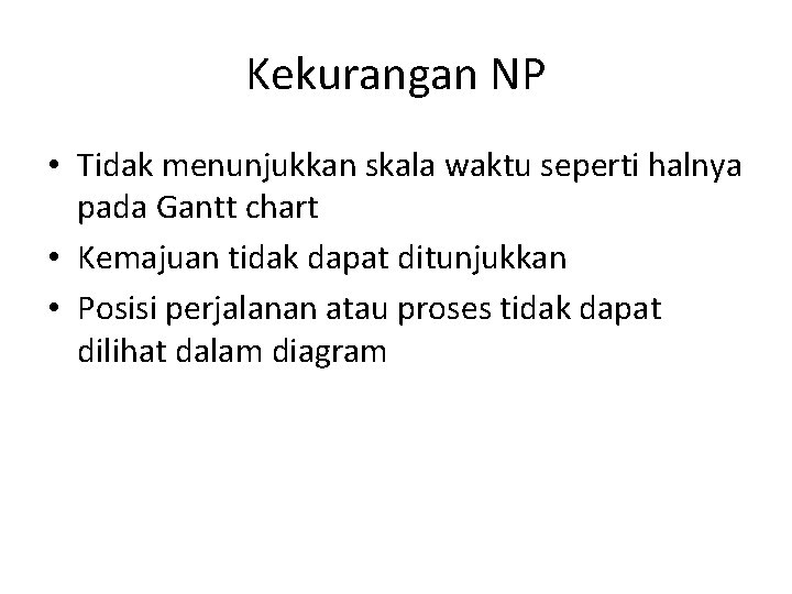 Kekurangan NP • Tidak menunjukkan skala waktu seperti halnya pada Gantt chart • Kemajuan