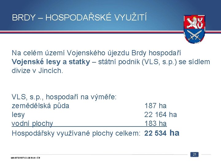 BRDY – HOSPODAŘSKÉ VYUŽITÍ Na celém území Vojenského újezdu Brdy hospodaří Vojenské lesy a