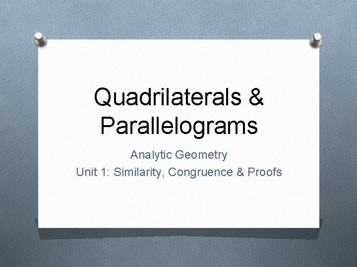 Quadrilaterals & Parallelograms Analytic Geometry Unit 1: Similarity, Congruence & Proofs 