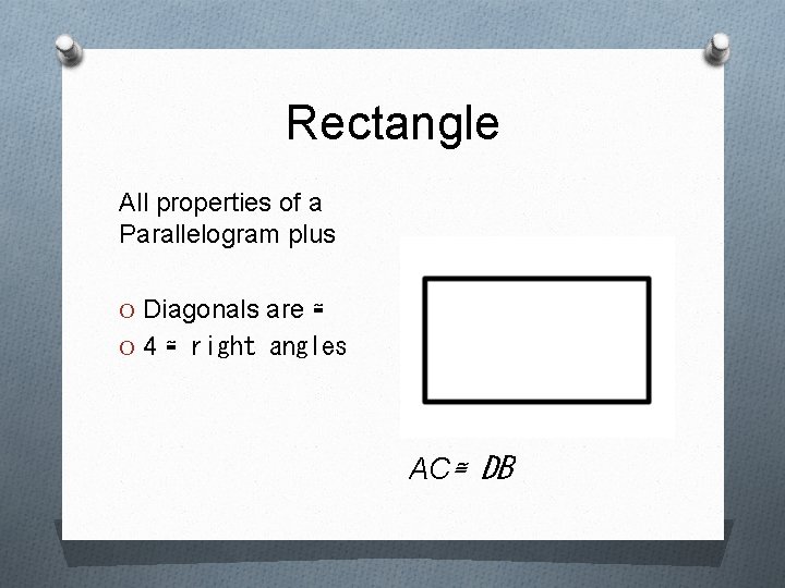 Rectangle All properties of a Parallelogram plus O Diagonals are ≅ O 4 ≅