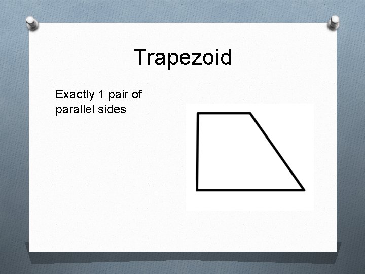 Trapezoid Exactly 1 pair of parallel sides 