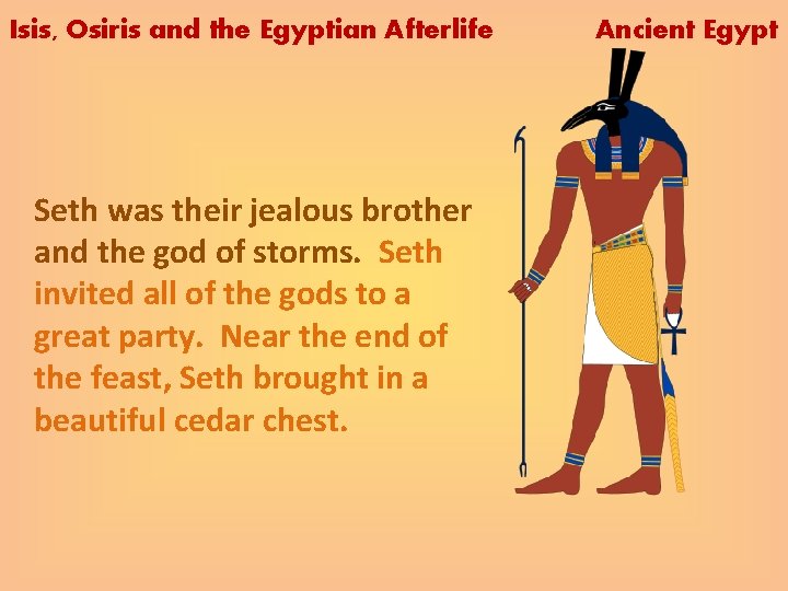 Isis, Osiris and the Egyptian Afterlife Seth was their jealous brother and the god