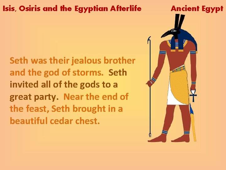 Isis, Osiris and the Egyptian Afterlife Seth was their jealous brother and the god