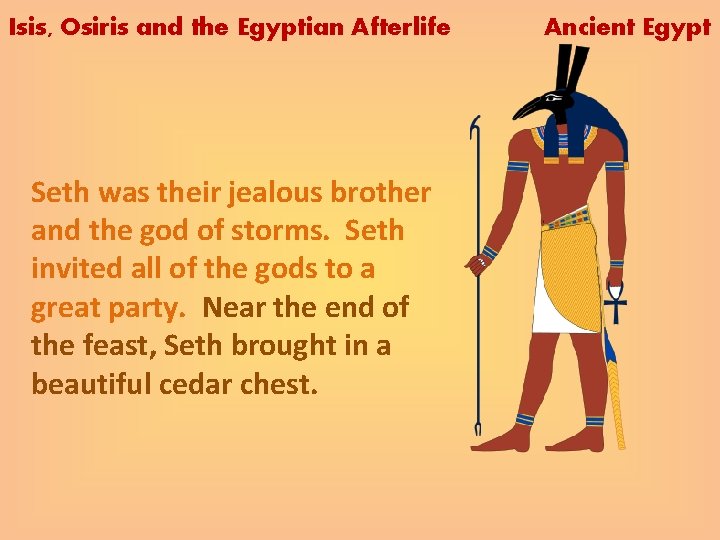 Isis, Osiris and the Egyptian Afterlife Seth was their jealous brother and the god