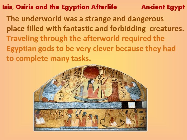 Isis, Osiris and the Egyptian Afterlife Ancient Egypt The underworld was a strange and