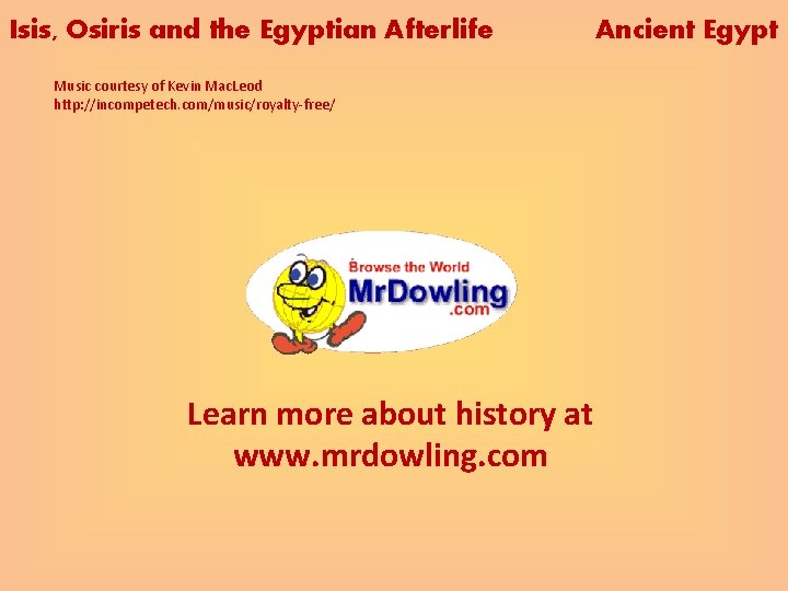 Isis, Osiris and the Egyptian Afterlife Music courtesy of Kevin Mac. Leod http: //incompetech.