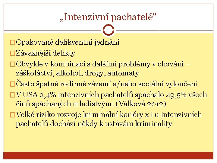 „Intenzivní pachatelé“ �Opakované delikventní jednání �Závažnější delikty �Obvykle v kombinaci s dalšími problémy v