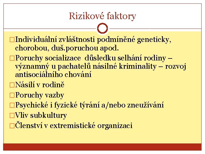 Rizikové faktory �Individuální zvláštnosti podmíněné geneticky, chorobou, duš. poruchou apod. �Poruchy socializace důsledku selhání