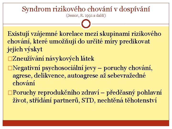 Syndrom rizikového chování v dospívání (Jessor, R. 1991 a další) Existují vzájemné korelace mezi