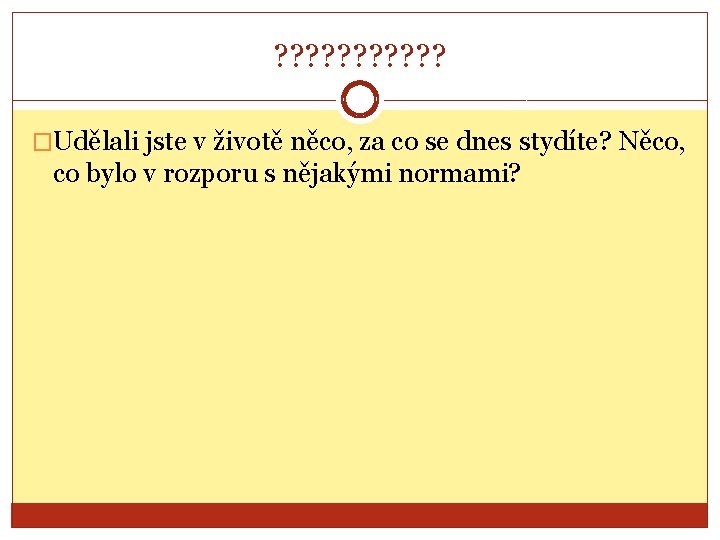 ? ? ? �Udělali jste v životě něco, za co se dnes stydíte? Něco,