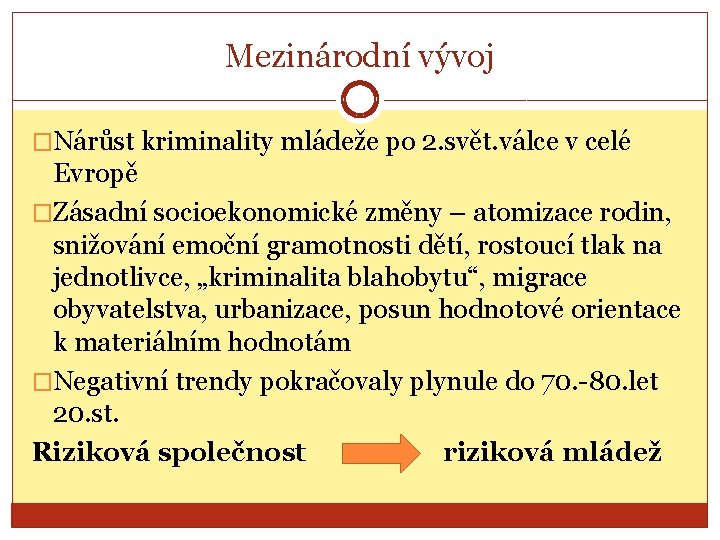 Mezinárodní vývoj �Nárůst kriminality mládeže po 2. svět. válce v celé Evropě �Zásadní socioekonomické