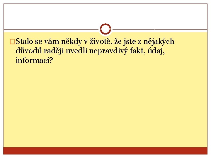 �Stalo se vám někdy v životě, že jste z nějakých důvodů raději uvedli nepravdivý