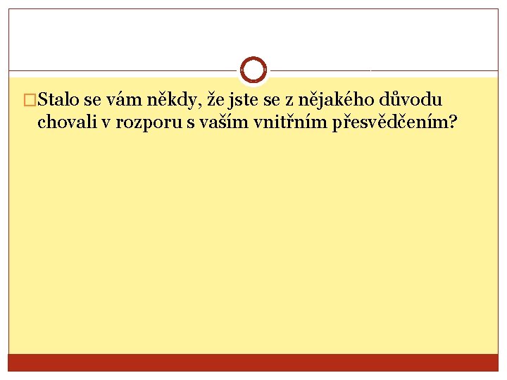 �Stalo se vám někdy, že jste se z nějakého důvodu chovali v rozporu s