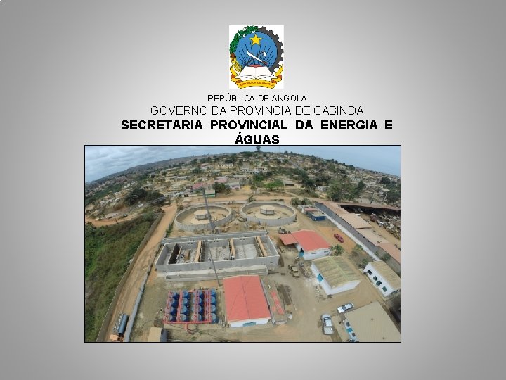 REPÚBLICA DE ANGOLA GOVERNO DA PROVINCIA DE CABINDA SECRETARIA PROVINCIAL DA ENERGIA E ÁGUAS