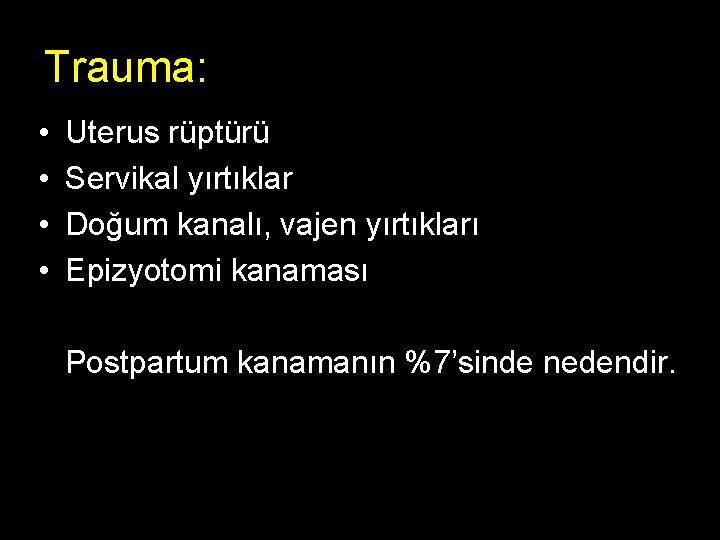 Trauma: • • Uterus rüptürü Servikal yırtıklar Doğum kanalı, vajen yırtıkları Epizyotomi kanaması Postpartum
