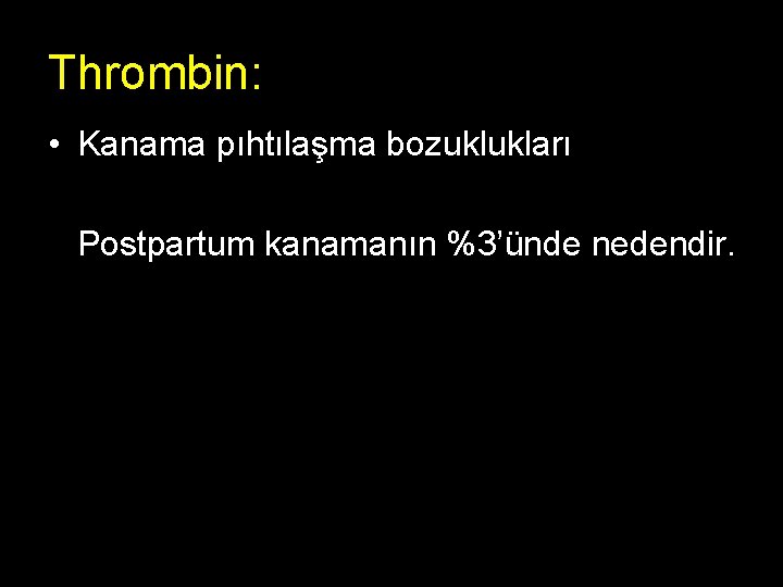 Thrombin: • Kanama pıhtılaşma bozuklukları Postpartum kanamanın %3’ünde nedendir. 