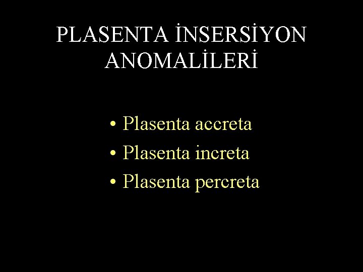 PLASENTA İNSERSİYON ANOMALİLERİ • Plasenta accreta • Plasenta increta • Plasenta percreta 