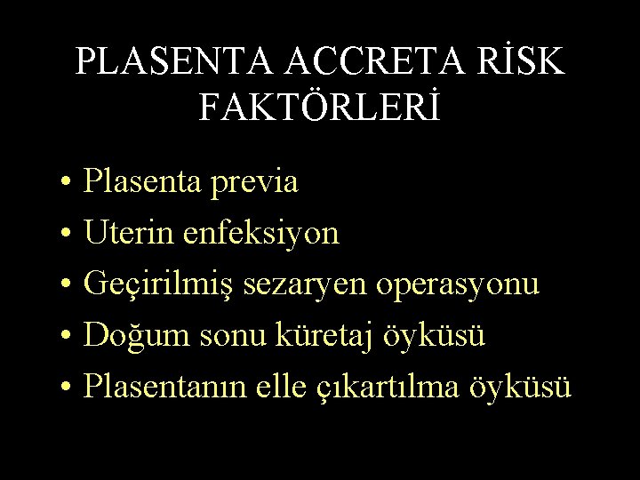 PLASENTA ACCRETA RİSK FAKTÖRLERİ • • • Plasenta previa Uterin enfeksiyon Geçirilmiş sezaryen operasyonu