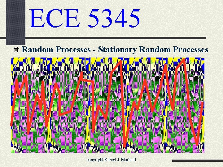 ECE 5345 Random Processes - Stationary Random Processes copyright Robert J. Marks II 