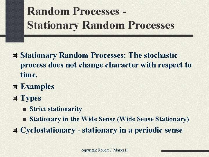 Random Processes Stationary Random Processes: The stochastic process does not change character with respect