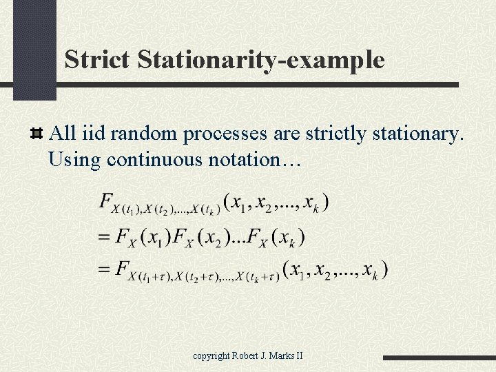 Strict Stationarity-example All iid random processes are strictly stationary. Using continuous notation… copyright Robert