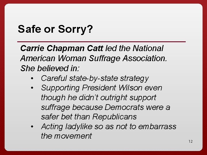 Safe or Sorry? Carrie Chapman Catt led the National American Woman Suffrage Association. She