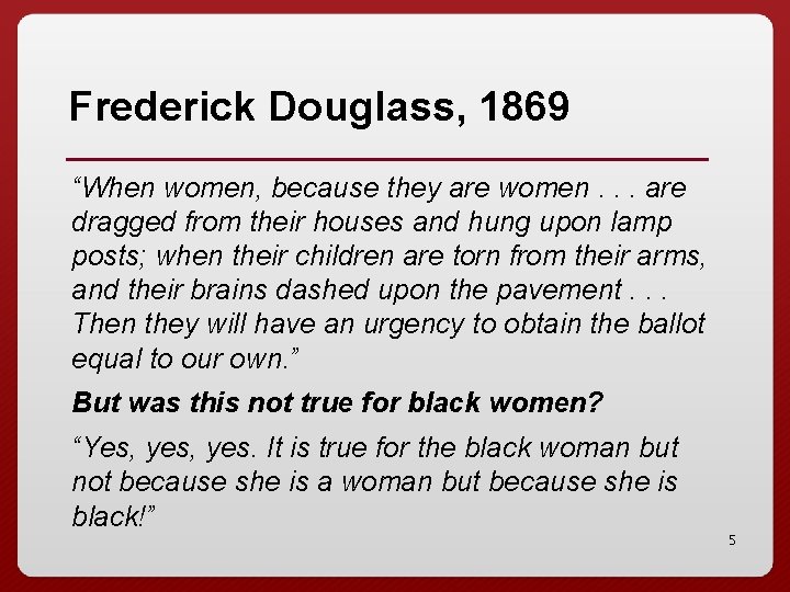 Frederick Douglass, 1869 “When women, because they are women. . . are dragged from