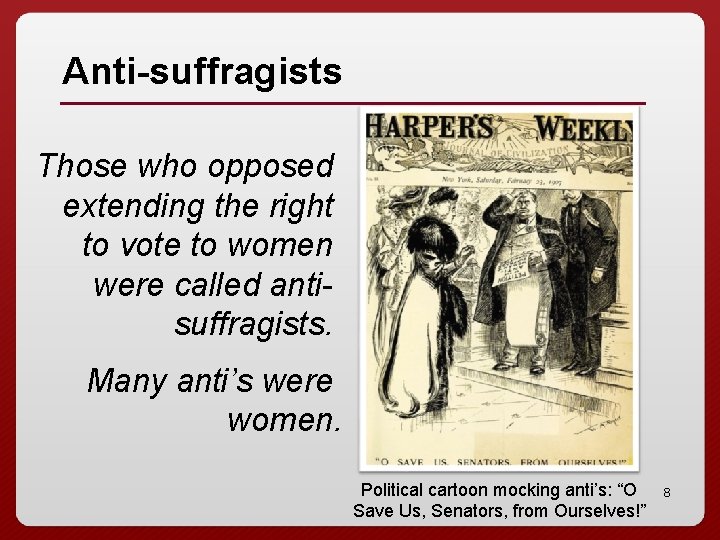 Anti-suffragists Those who opposed extending the right to vote to women were called antisuffragists.