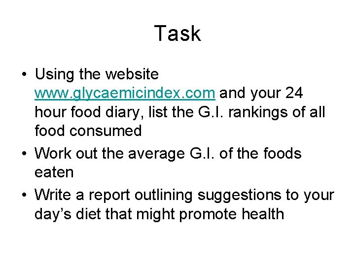 Task • Using the website www. glycaemicindex. com and your 24 hour food diary,