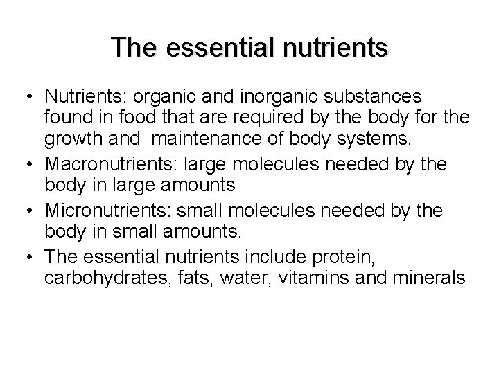 The essential nutrients • Nutrients: organic and inorganic substances found in food that are