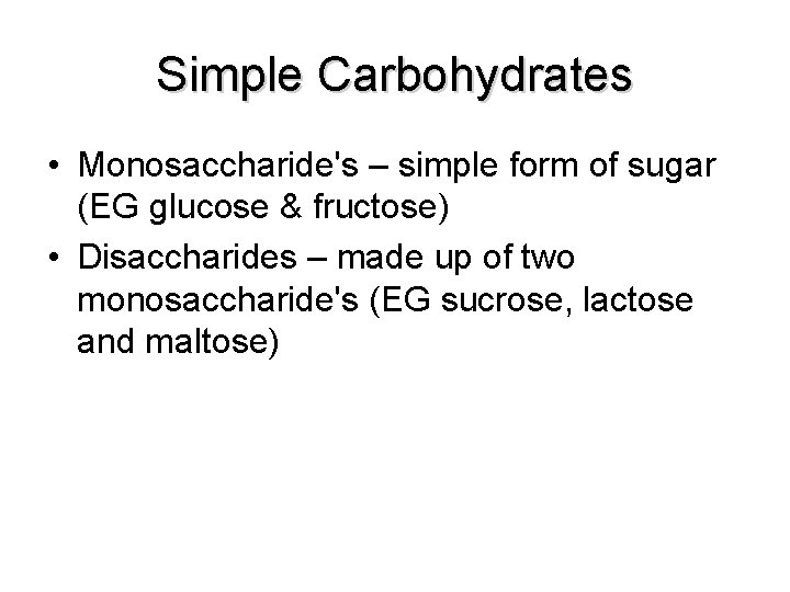 Simple Carbohydrates • Monosaccharide's – simple form of sugar (EG glucose & fructose) •