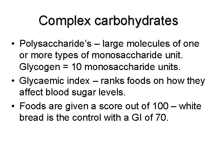 Complex carbohydrates • Polysaccharide’s – large molecules of one or more types of monosaccharide