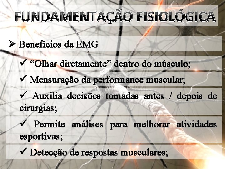 FUNDAMENTAÇÃO FISIOLÓGICA Ø Benefícios da EMG ü “Olhar diretamente” dentro do músculo; ü Mensuração