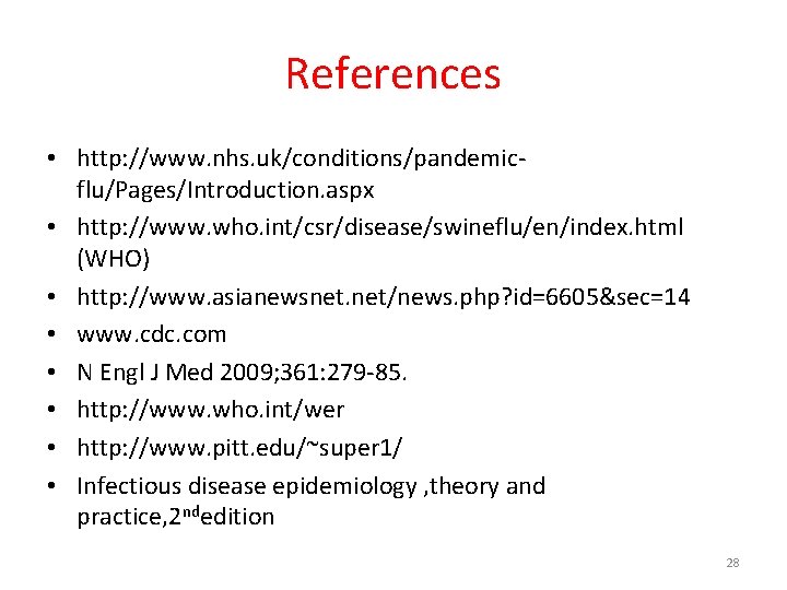 References • http: //www. nhs. uk/conditions/pandemicflu/Pages/Introduction. aspx • http: //www. who. int/csr/disease/swineflu/en/index. html (WHO) References • http: //www. nhs. uk/conditions/pandemicflu/Pages/Introduction. aspx • http: //www. who. int/csr/disease/swineflu/en/index. html (WHO)
