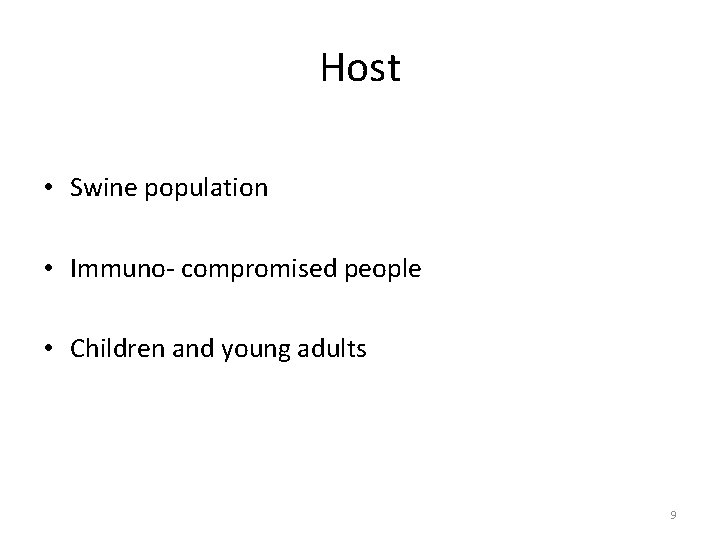 Host • Swine population • Immuno- compromised people • Children and young adults 9 Host • Swine population • Immuno- compromised people • Children and young adults 9
