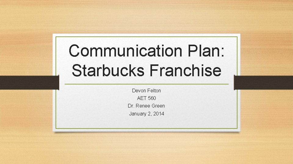 Communication Plan: Starbucks Franchise Devon Felton AET 560 Dr. Renee Green January 2, 2014