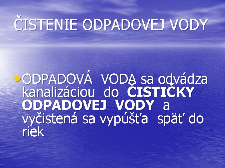 ČISTENIE ODPADOVEJ VODY • ODPADOVÁ VODA sa odvádza kanalizáciou do ČISTIČKY ODPADOVEJ VODY a