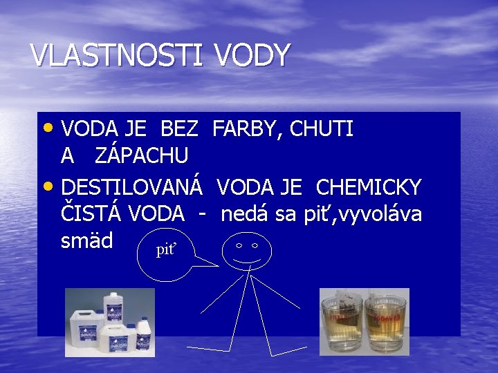 VLASTNOSTI VODY • VODA JE BEZ FARBY, CHUTI A ZÁPACHU • DESTILOVANÁ VODA JE