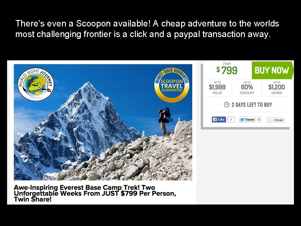 There’s even a Scoopon available! A cheap adventure to the worlds most challenging frontier