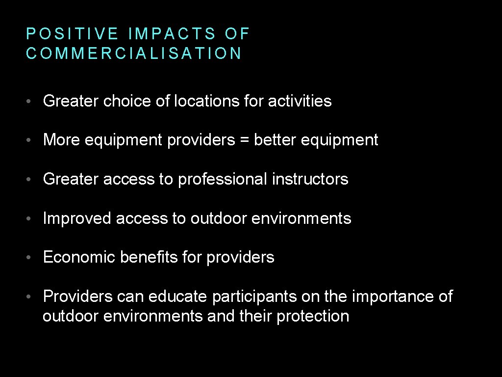 POSITIVE IMPACTS OF COMMERCIALISATION • Greater choice of locations for activities • More equipment