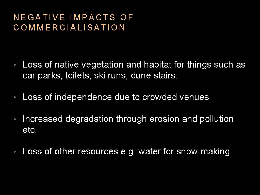 NEGATIVE IMPACTS OF COMMERCIALISATION • Loss of native vegetation and habitat for things such